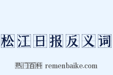 松江日报反义词是什么意思的图片